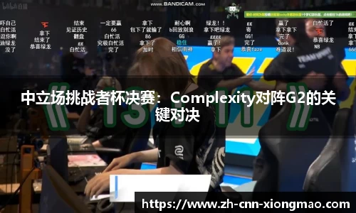 中立场挑战者杯决赛：Complexity对阵G2的关键对决