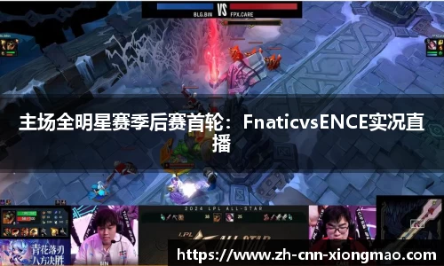 主场全明星赛季后赛首轮：FnaticvsENCE实况直播